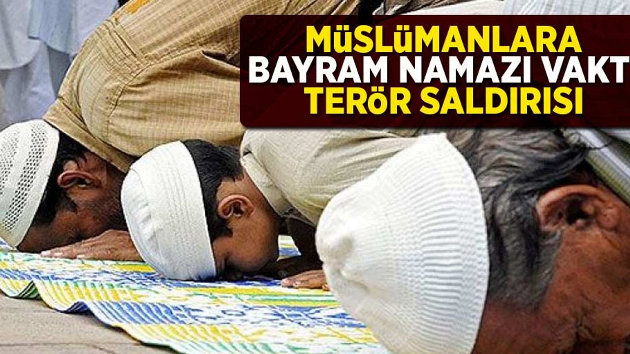 Müslümanlara Bayram Namazı Vakti Terör Saldırısı 