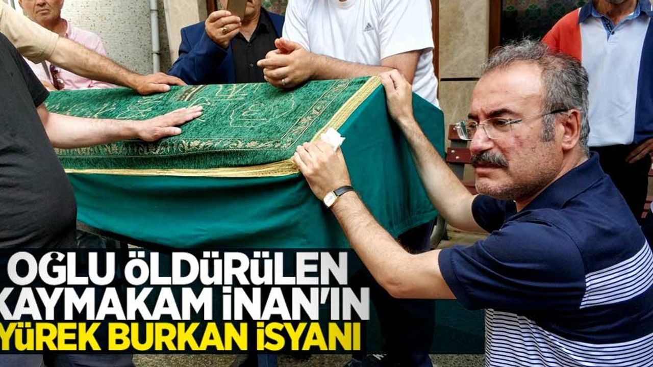 Oğlu öldürülen Kaymakam İnan'ın yürek burkan isyanı
