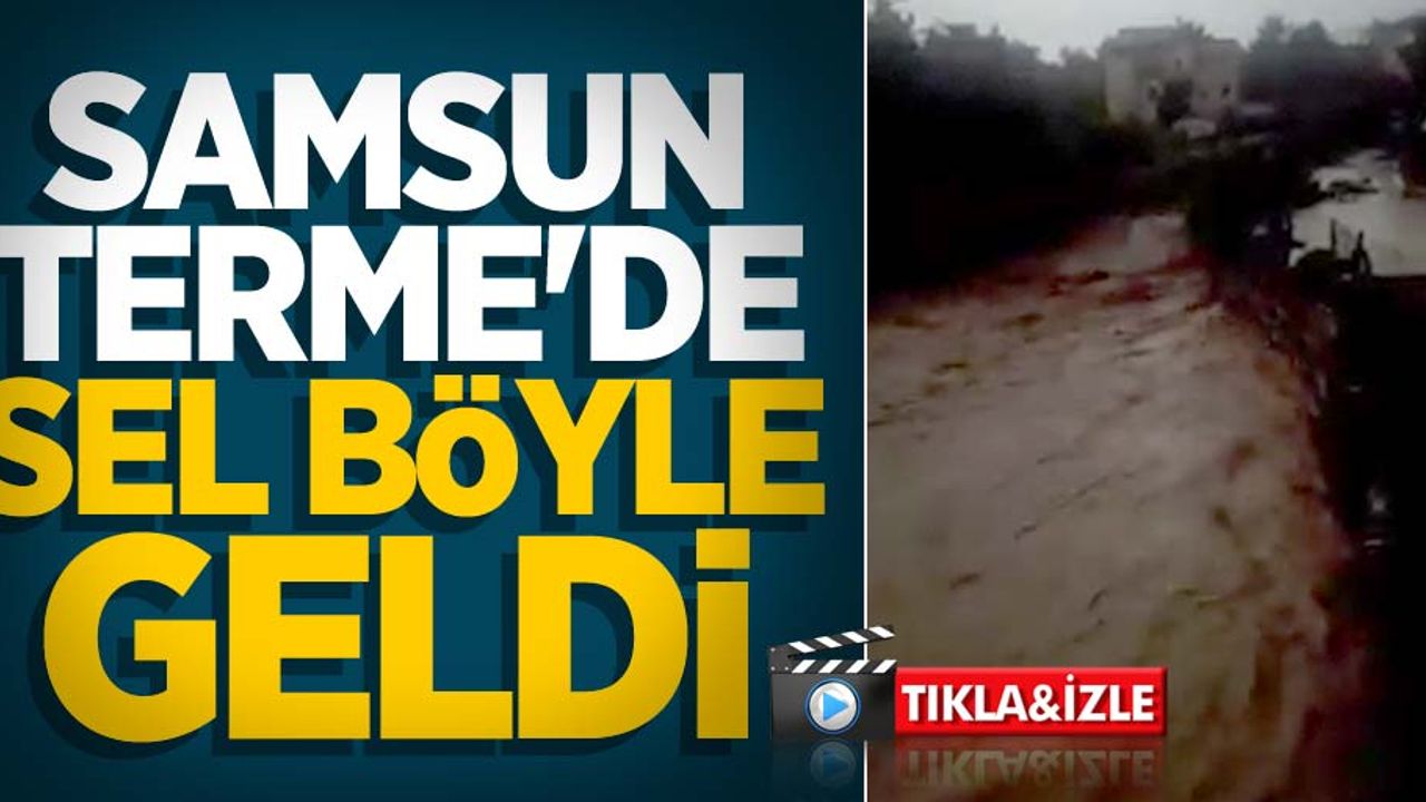 Samsun Terme'de sel böyle geldi