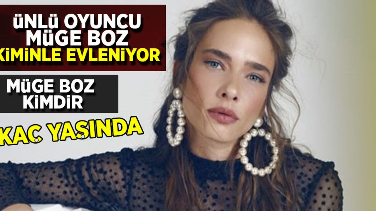 Ünlü oyuncu Müge Boz kiminle evleniyor?