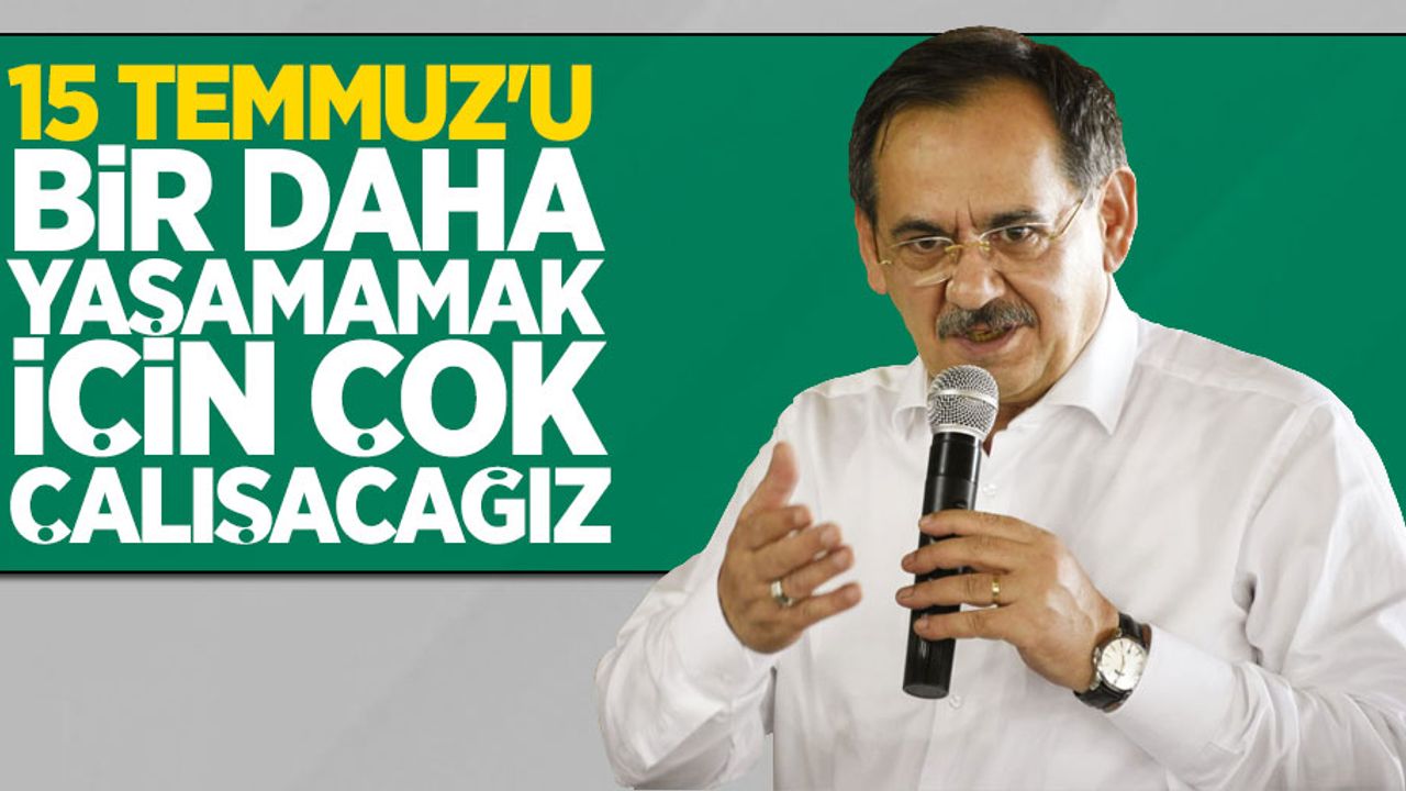 15 Temmuz'u bir daha yaşamamak için çok çalışacağız