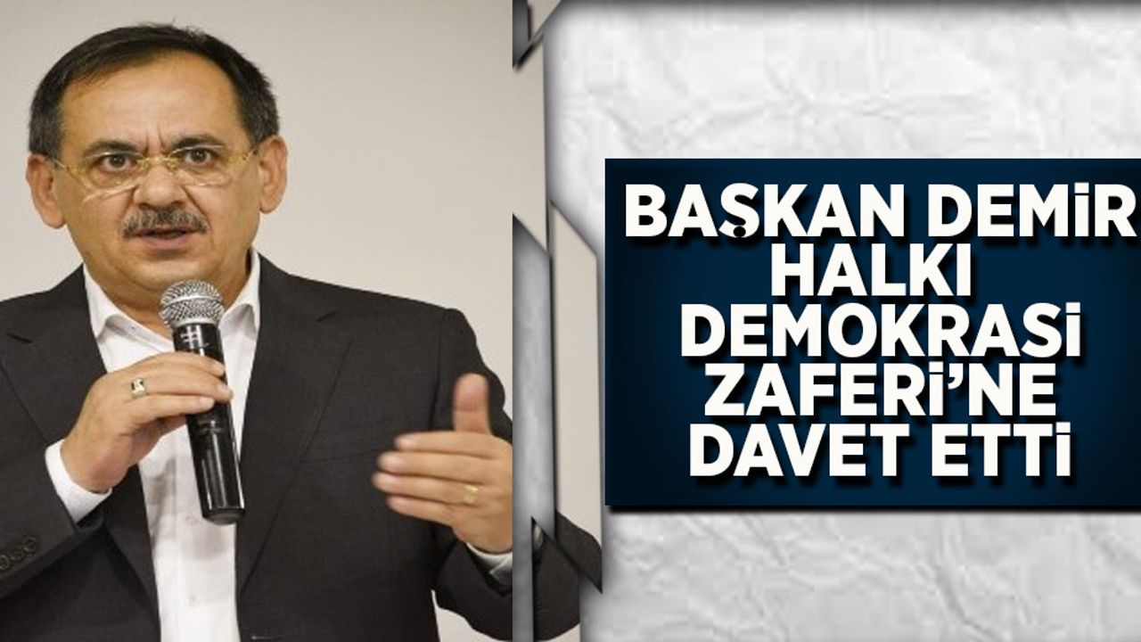 Başkan Demir Halkı Demokrasi Zaferi'ne Davet Ediyor