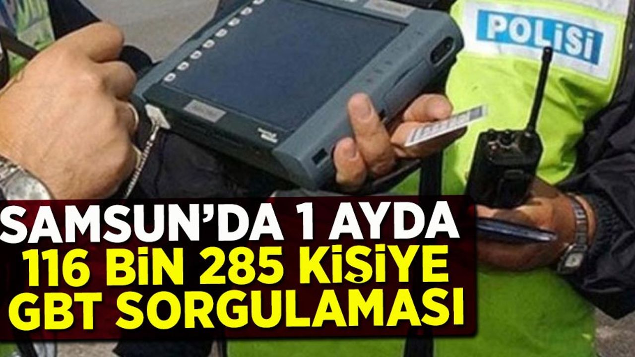 Samsun'da bir ayda 116 bin 285 kişiye GBT sorgulaması 