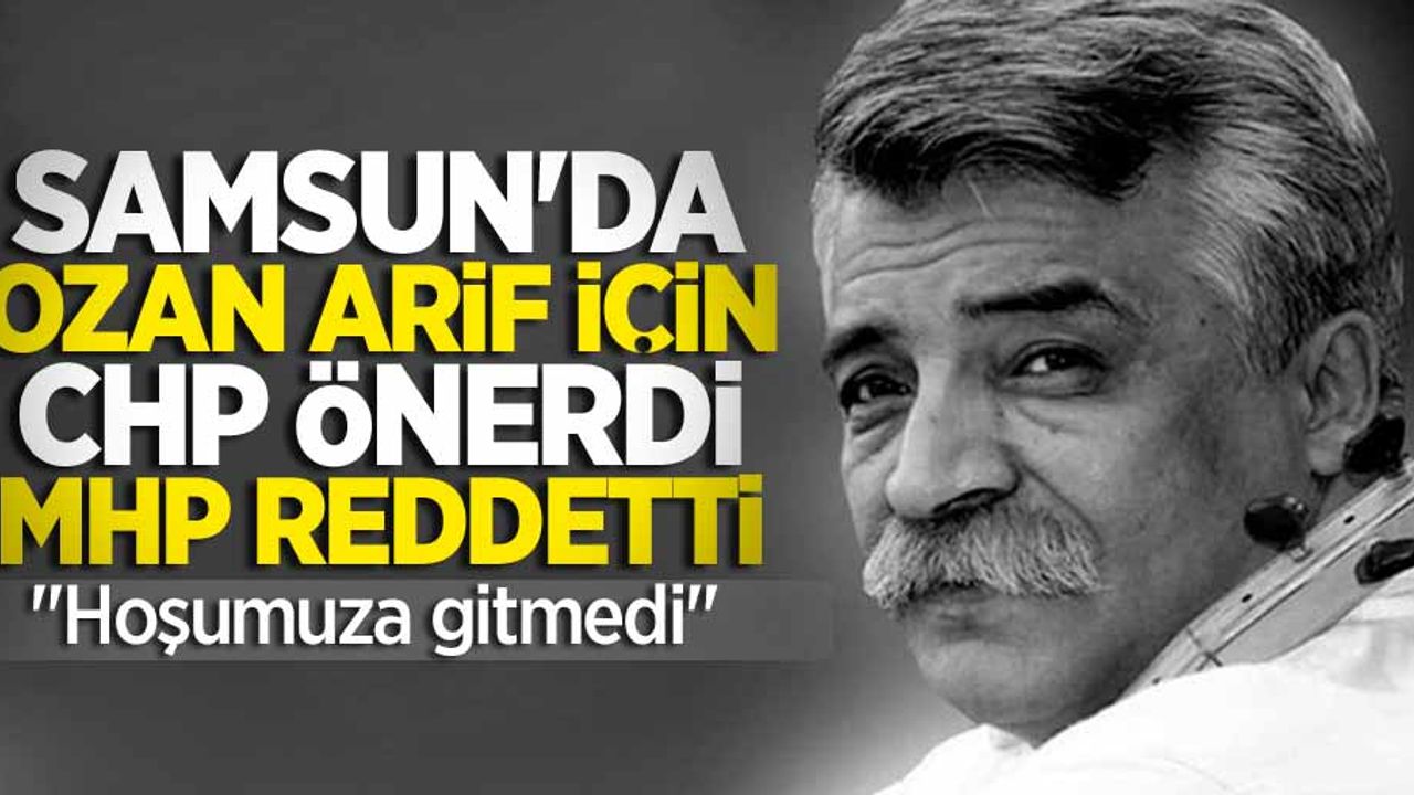 Samsun'da Ozan Arif için CHP önerdi MHP reddetti