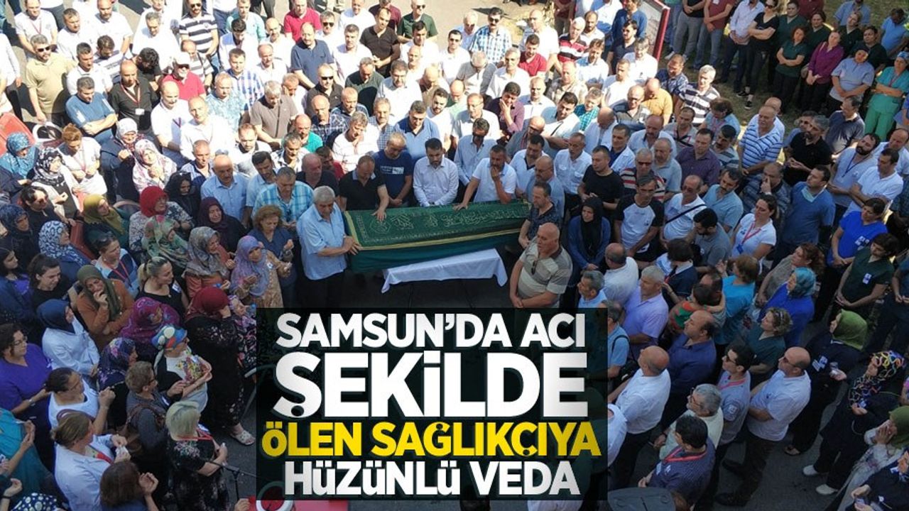 Samsun’da acı şekilde ölen sağlıkçıya hüzünlü veda 