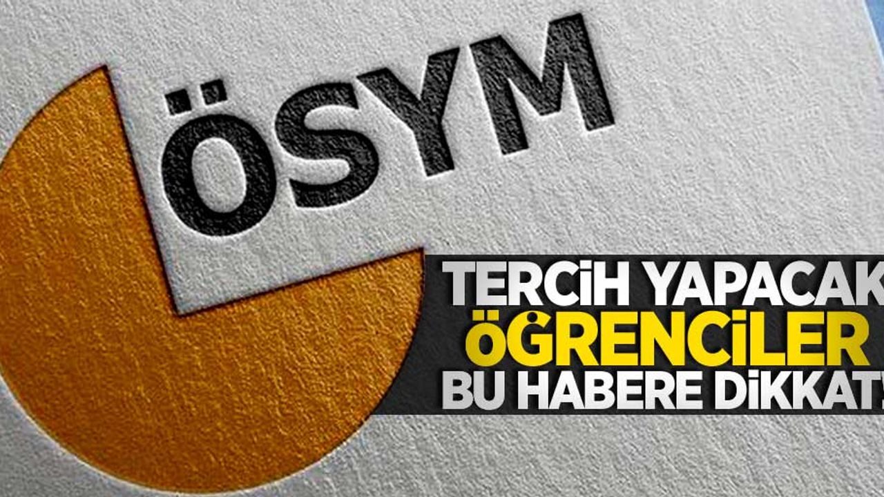 Tercih yapacak öğrenciler bu habere dikkat! 