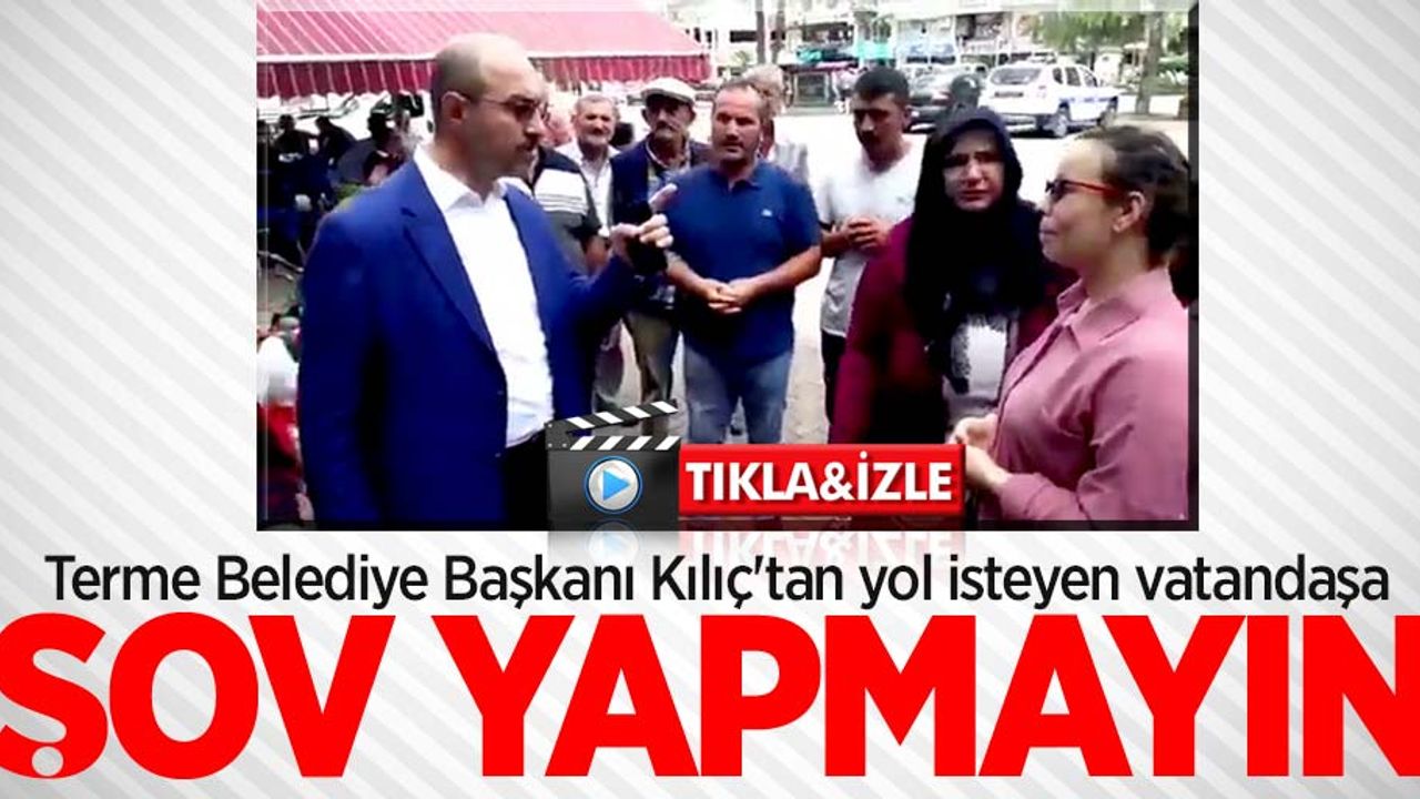 Terme Belediye Başkanı Kılıç'tan yol isteyen vatandaşlara: Şov yapmayın