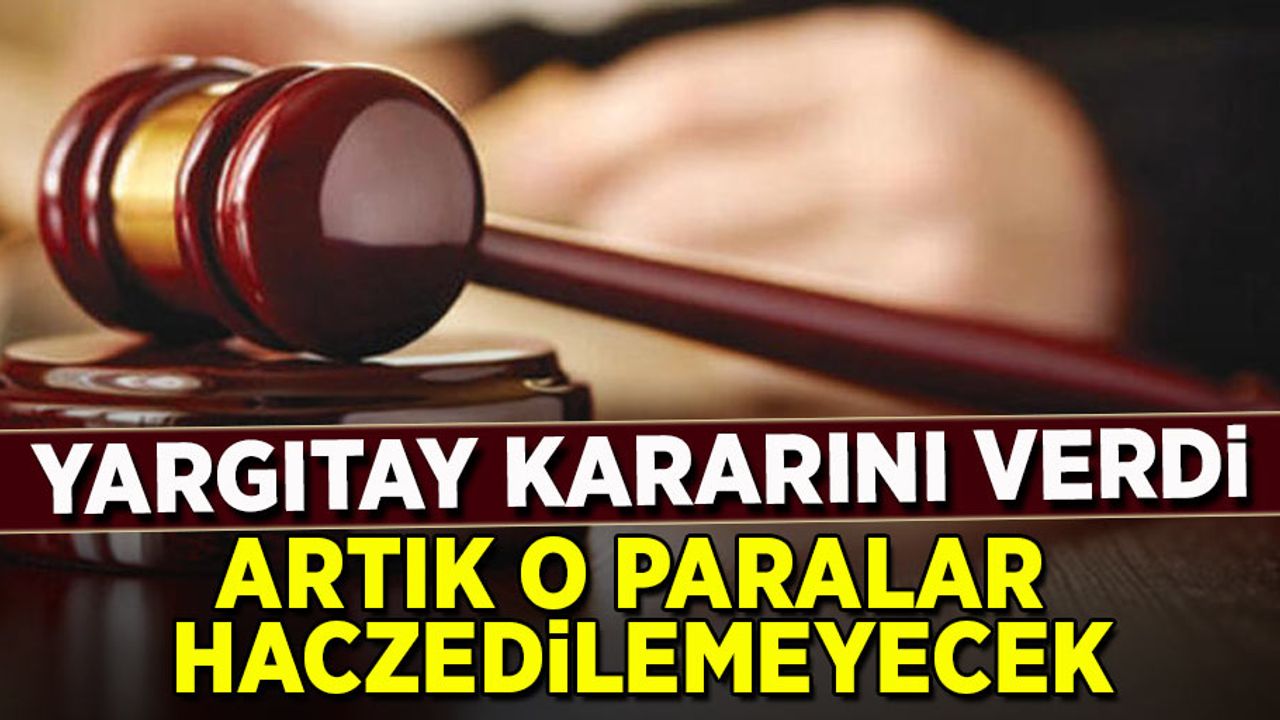 Yargıtay Kararını Verdi Artık O Paralar Haczedilemeyecek