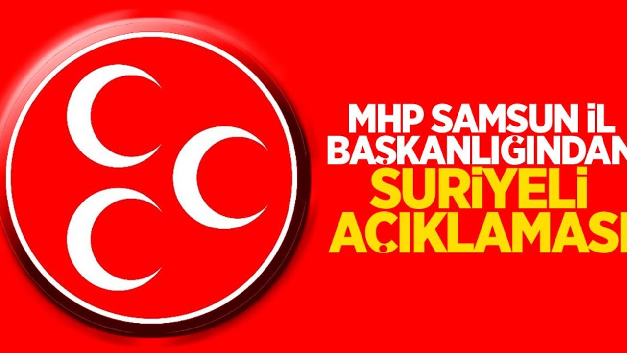 MHP Samsun İl Başkanlığından açıklama: Suriyeliler peyderpey gönderilmeli