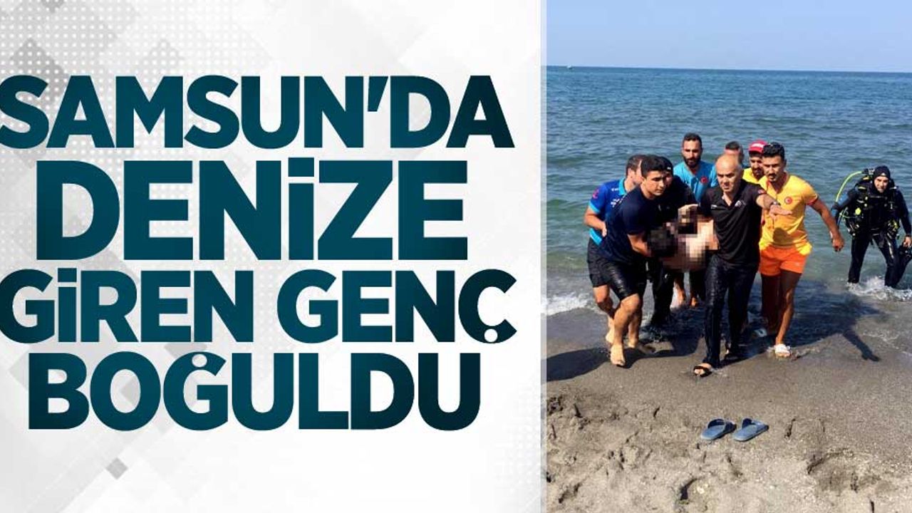 Samsun'da denize giren genç boğuldu!