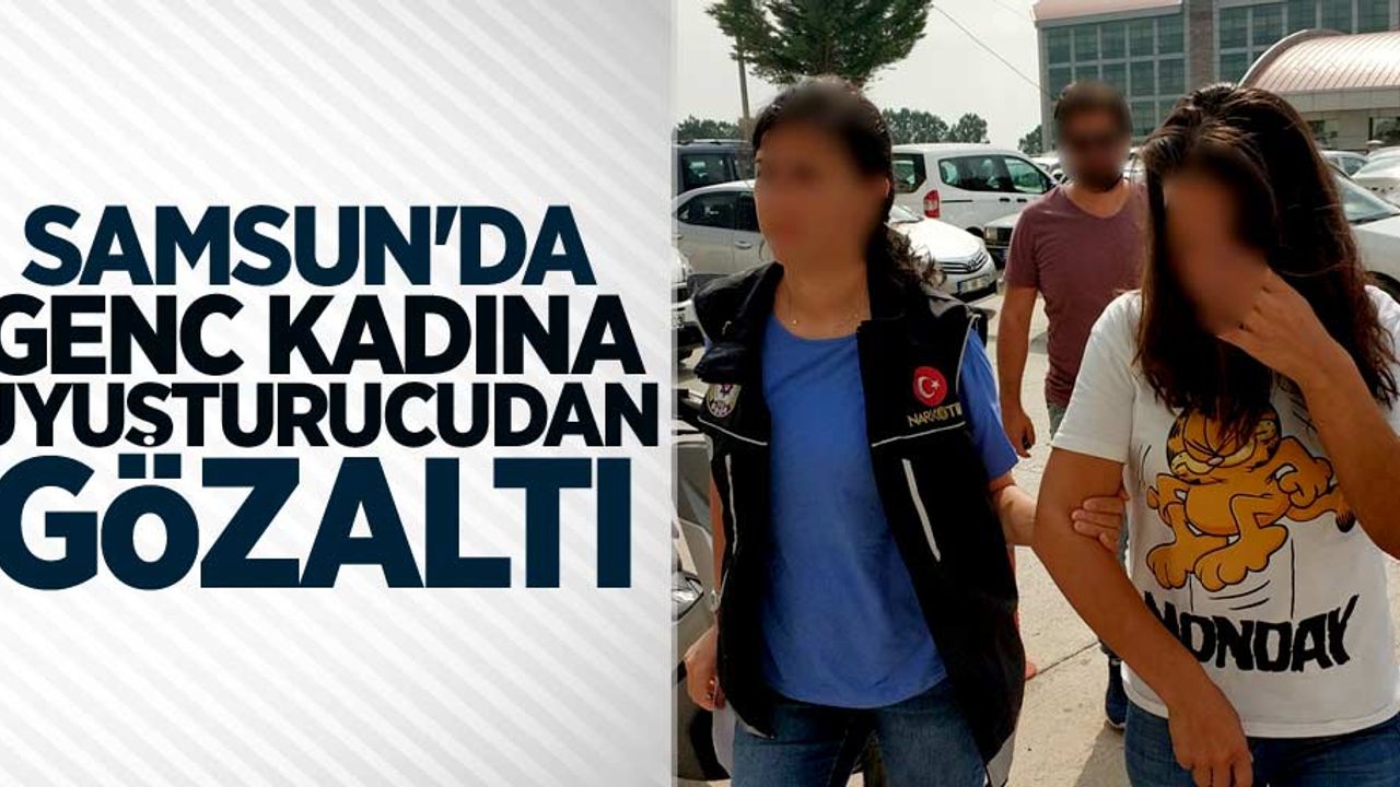 Samsun'da genç kadına uyuşturucudan gözaltı