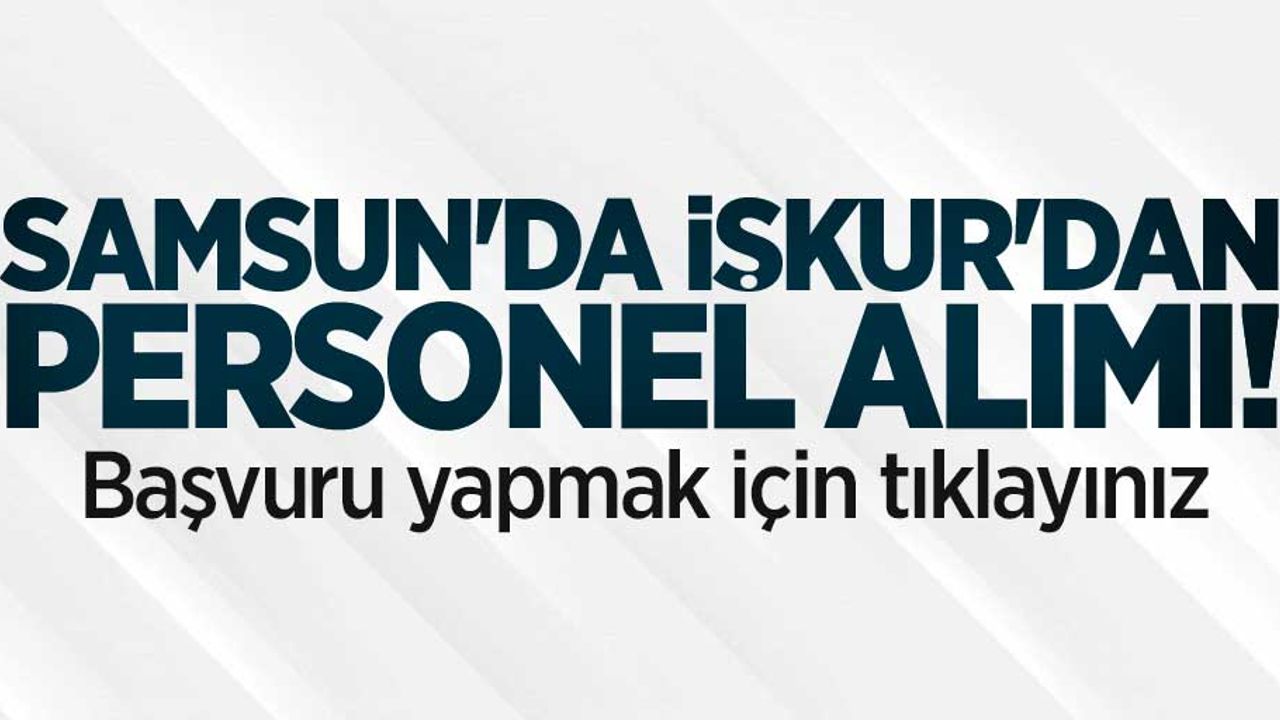 Samsun'da İŞKUR'dan personel alımı! İŞKUR Samsun personel alımı başvuru şartları