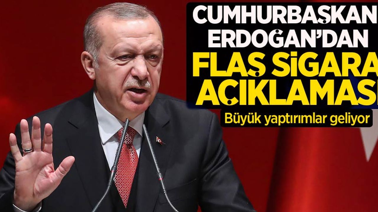 Cumhurbaşkanı Erdoğan’dan flaş sigara açıklaması! Büyük yaptırımlar geliyor