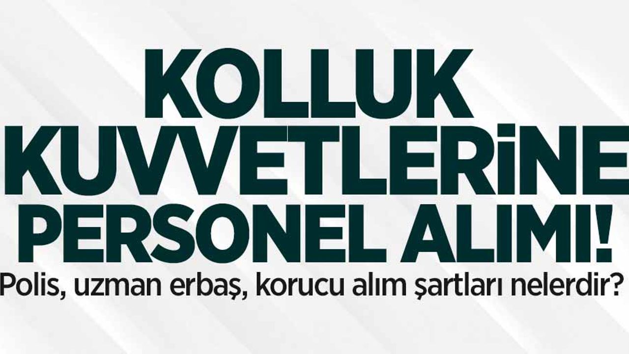 Kolluk Kuvvetlerine personel alımı! Polis, uzman erbaş, korucu alım şartları nelerdir? 