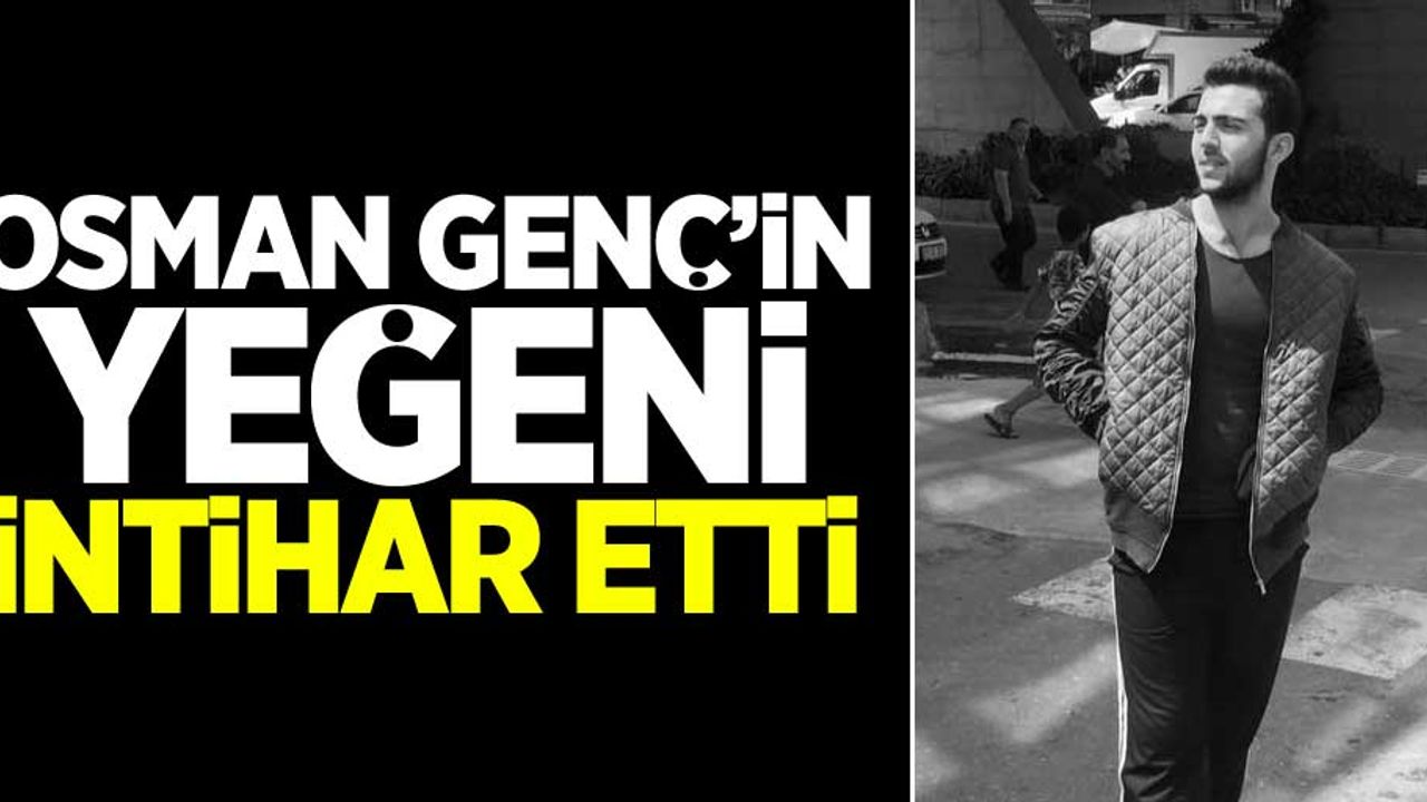 Osman Genç'in yeğeni Semih Genç intihar etti!
