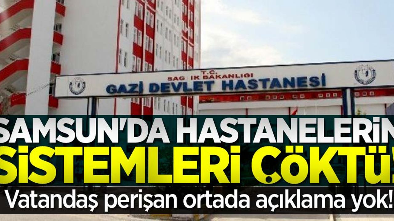 Samsun'da hastanelerin sistemleri çöktü! Vatandaş perişan ortada açıklama yok