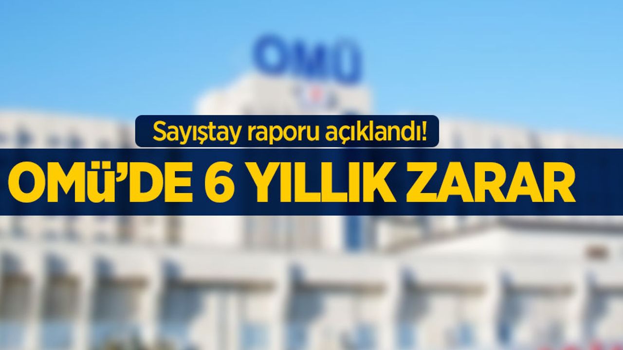 Sayıştay raporu açıklandı! Omü'de 6 yıllık zarar