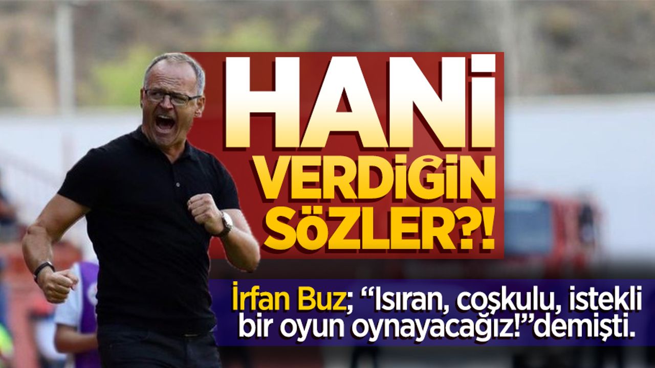 İrfan Buz, 'Isıran, coşkulu istekli bir oyun oynayacağız' demişti
