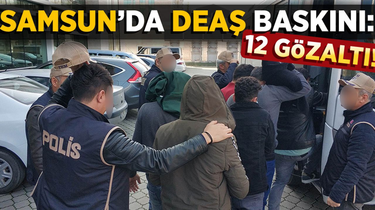 Samsun'da DEAŞ baskını: 12 gözaltı!
