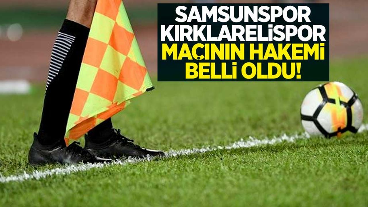 Samsunspor - Kırklarelispor  maçının hakemi belli oldu 