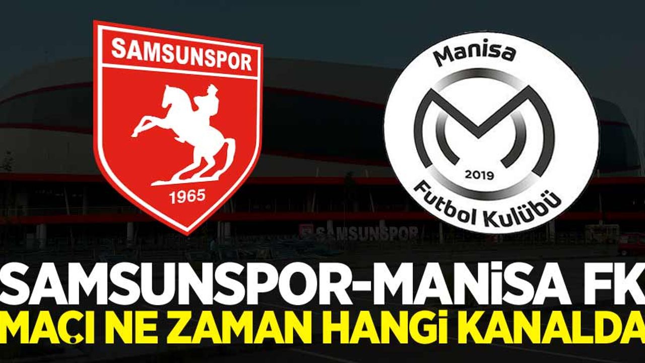 Samsunspor –Manisa FK  Maçı ne zaman hangi kanalda