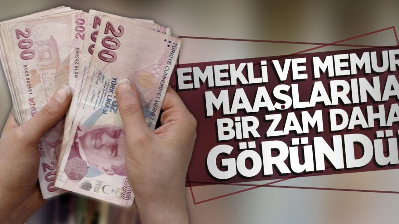 Emekli ve memur maaşlarına bir zam daha göründü!