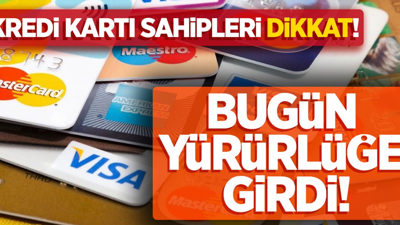 Kredi kartı sahipleri dikkat! Bugün yürürlüğe girdi