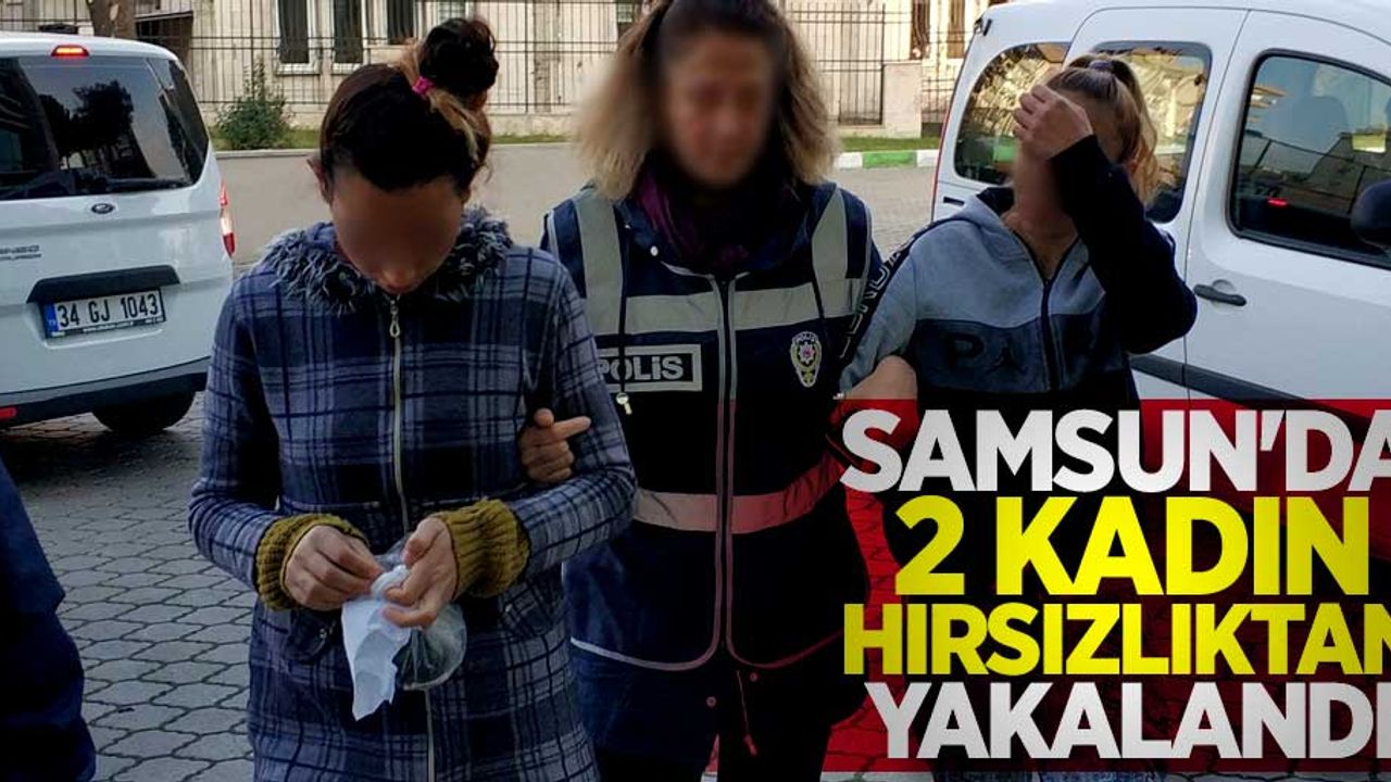 Samsun'da 2 kadın hırsızlıktan yakalandı