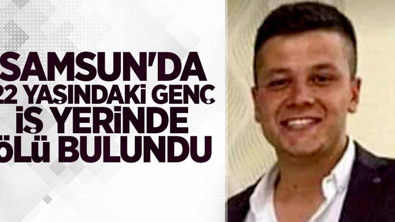 Samsun'da genç iş yerinde ölü bulundu