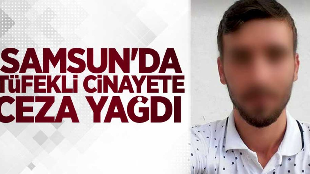 Samsun'da tüfekli cinayete ceza yağdı