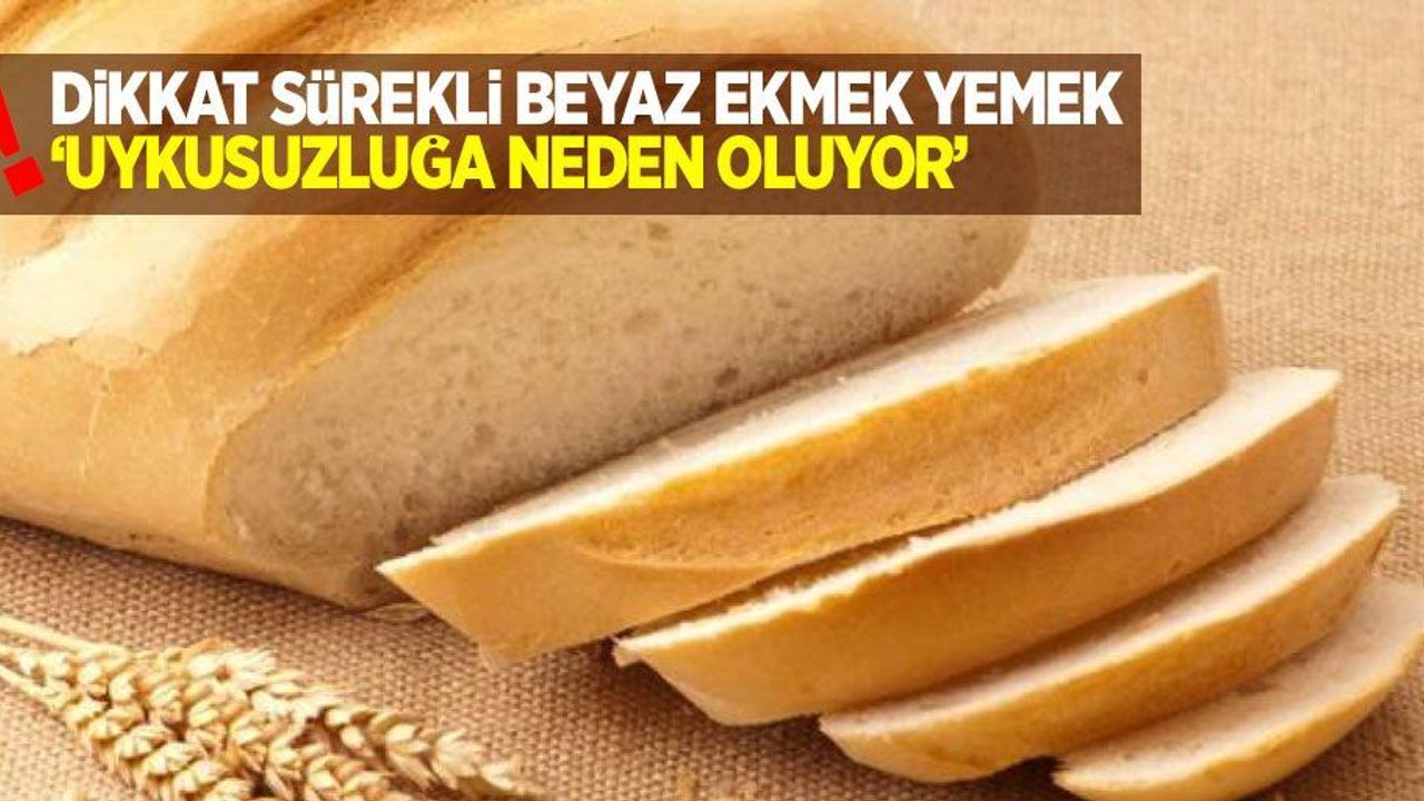 Dikkat! Sürekli beyaz ekmek yemek uykuyu kaçırıyor