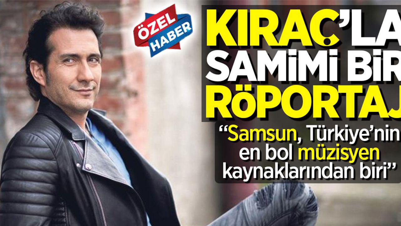Kıraç'la samimi bir röportaj!