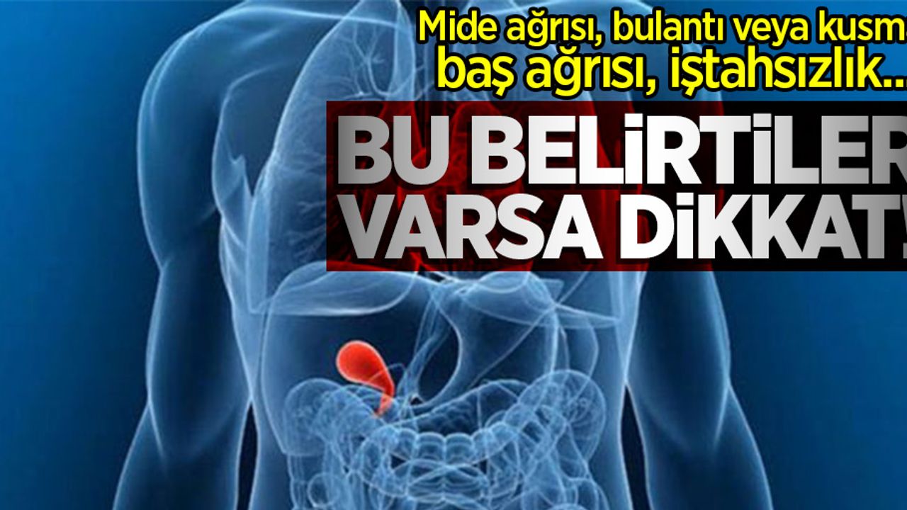Mide ağrısı, bulantı veya kusma, baş ağrısı, iştahsızlık... Bu belirtiler varsa dikkat!