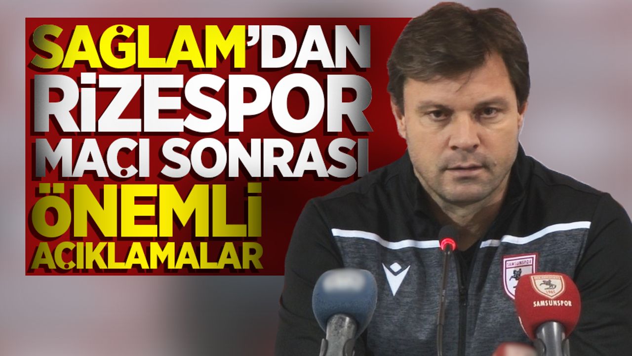 Sağlam'dan Rizespor maçı sonrası önemli açıklamalar!