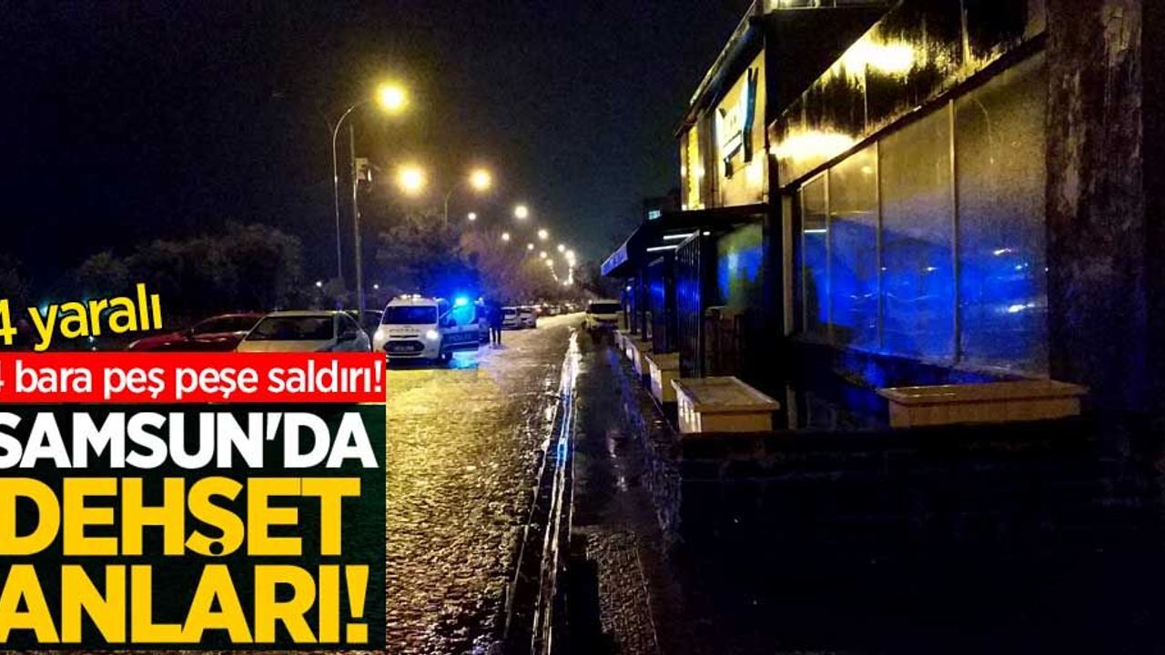 Samsun'da dehşet anları! 4 bara silahlı saldırı: 4 yaralı
