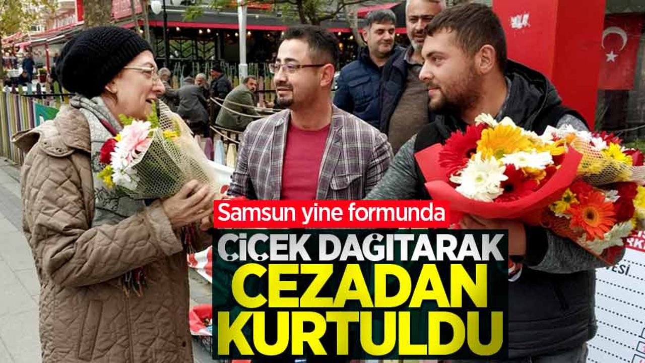 Samsun yine formunda! Çiçek dağıtarak cezadan kurtuldu