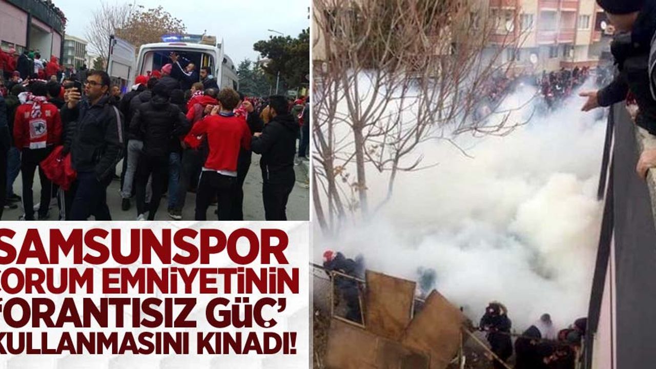 Samsunspor, Çorum emniyetinin 'Orantısız Güç' kullanmasını kınadı 