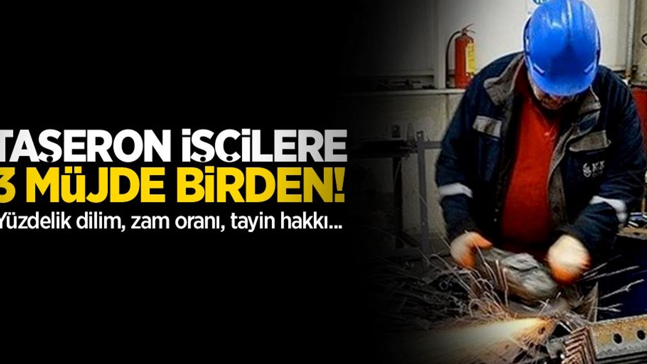 Taşeron işçilere 3 müjde birden! Yüzdelik dilim, zam oranı, tayin hakkı...