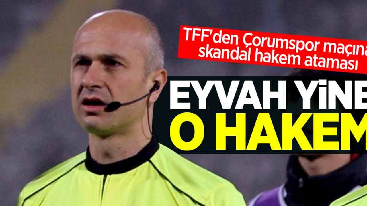 TFF'den Çorumspor maçına skandal hakem ataması! Eyvah yine o hakem 