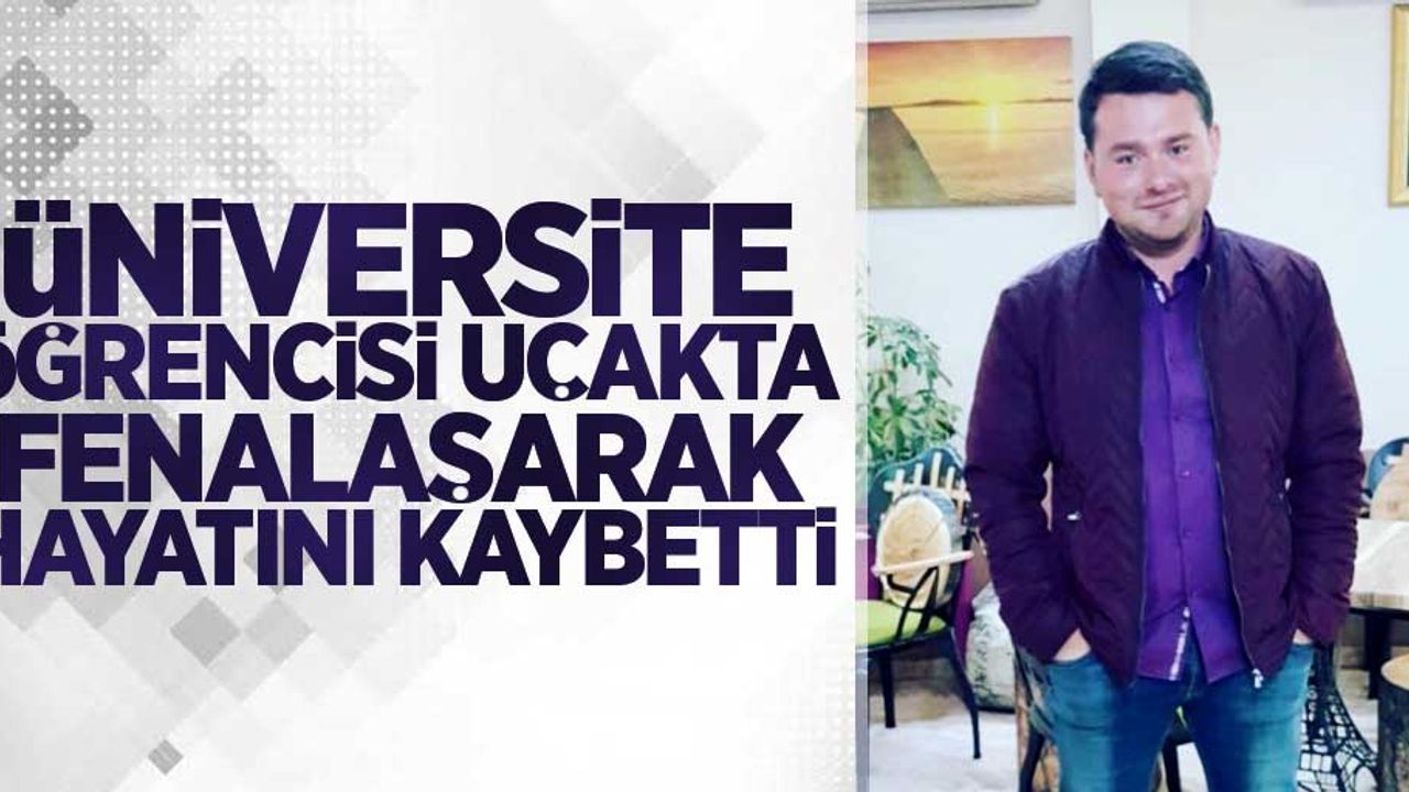 Üniversite öğrencisi uçakta fenalaşarak hayatını kaybetti