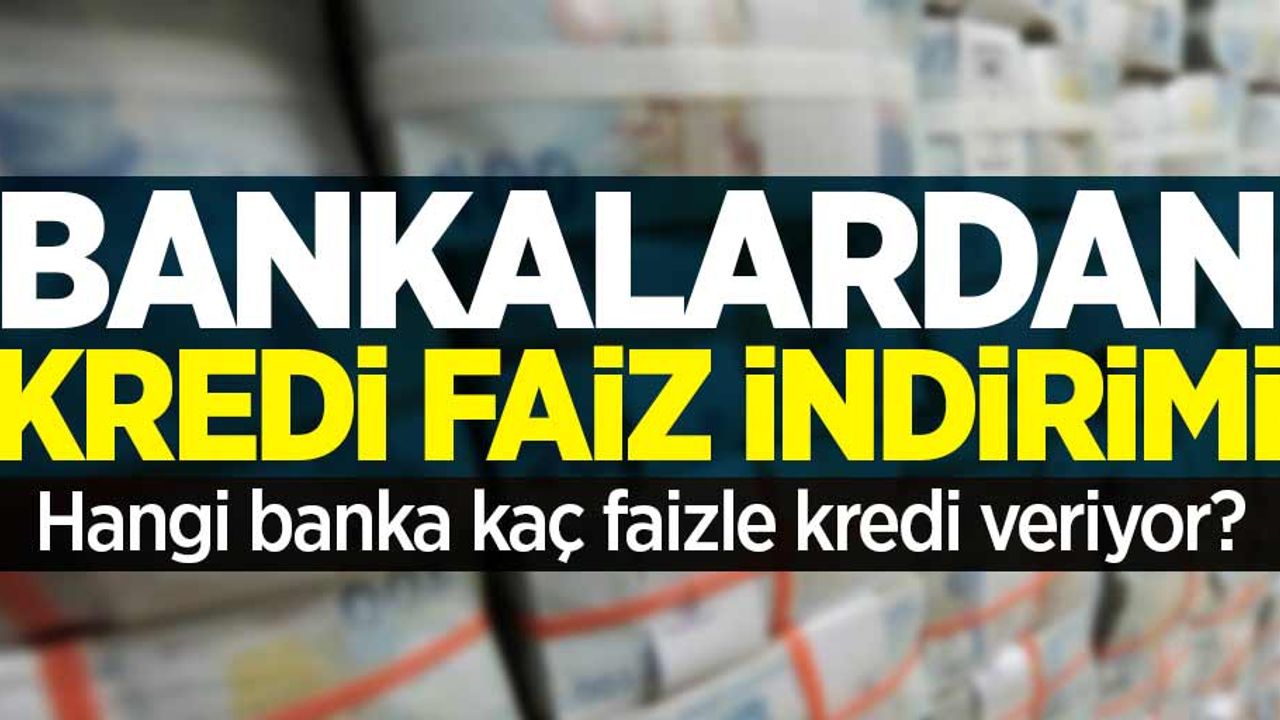 Bankalardan kredi faiz indirimi! Hani banka kaç faizle kredi veriyor? 