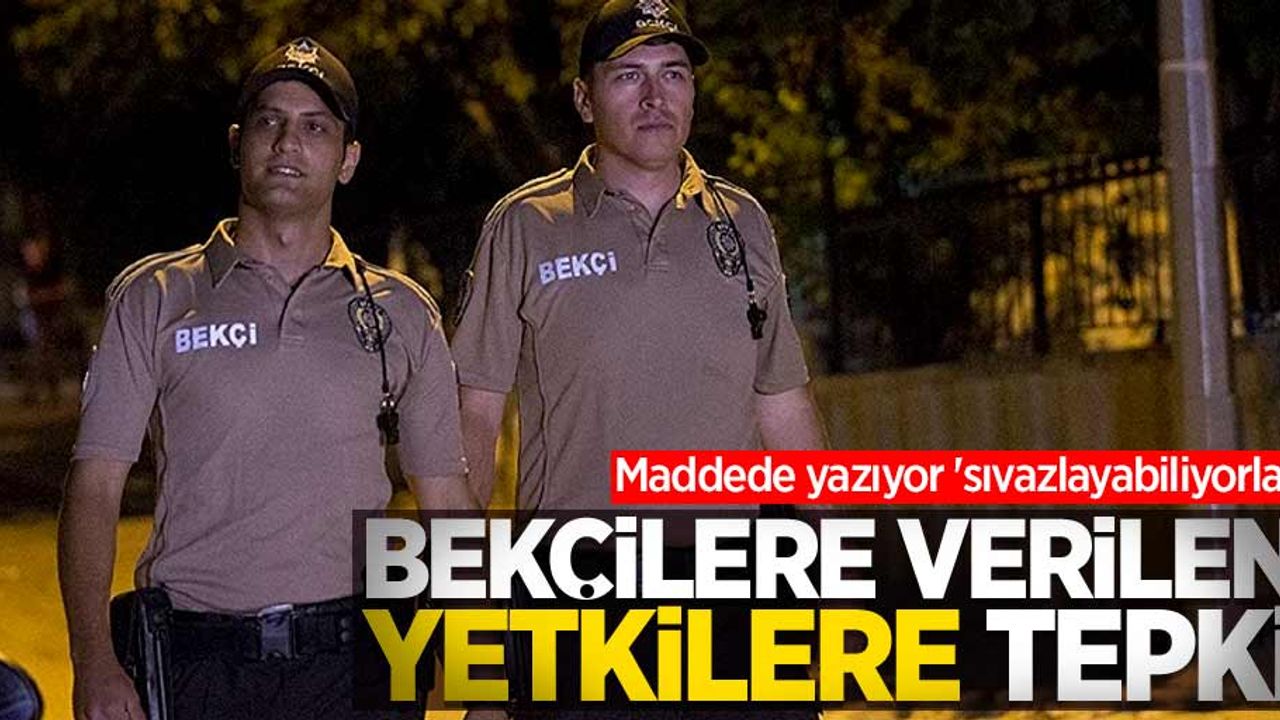 Bekçilere verilen yetkilere tepki! Maddede yazıyor 'sıvazlayabiliyorlar'