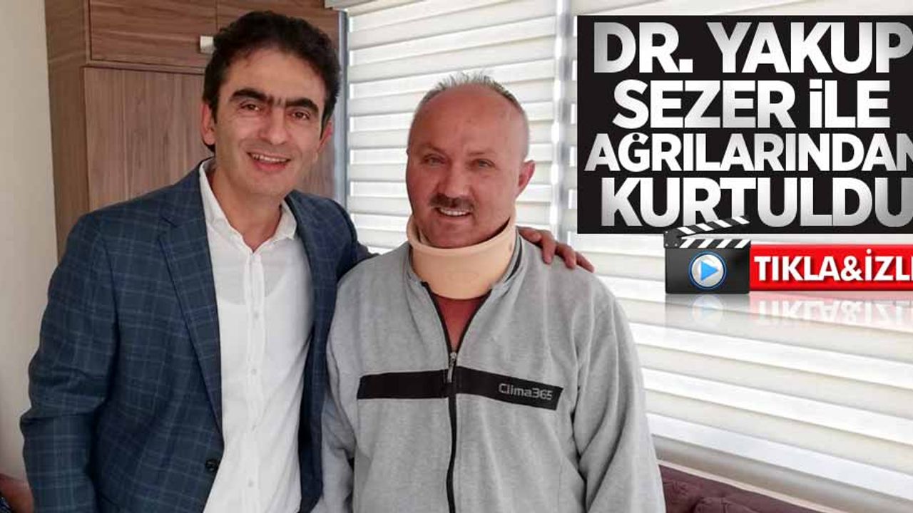 Dr. Yakup Sezer ile ağrılarından kurtuldu