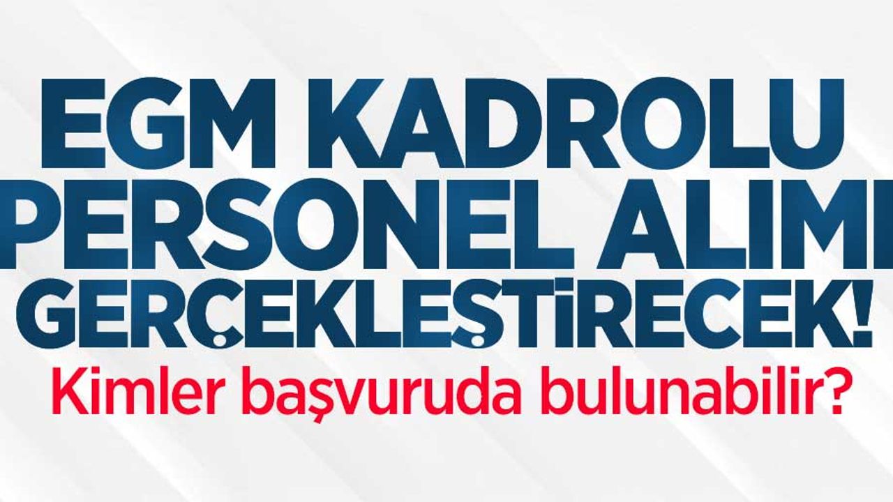 EGM kadrolu personel alımı gerçekleştirecek! Kimler başvuruda bulunabilir? 