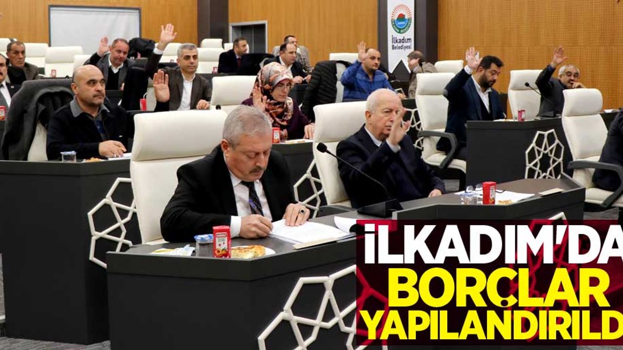 İlkadım Belediyesi'nde borçlar yapılandırıldı