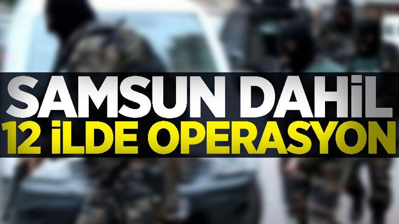 Samsun dahil 12 ilde operasyon: 14 gözaltı