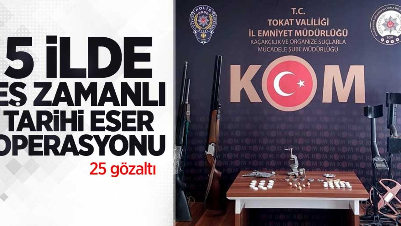 5 ilde eş zamanlı tarihi eser operasyonu: 25 gözaltı 