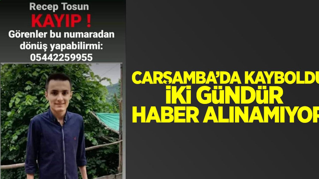 Çarşamba'da kayboldu iki gündür haber alınamıyor