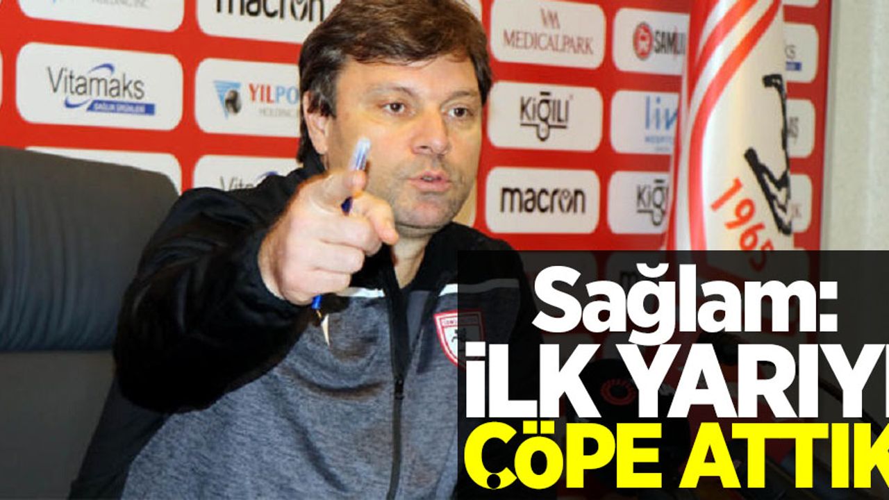 Ertuğrul Sağlam:  "İlk yarıyı çöpe attık"
