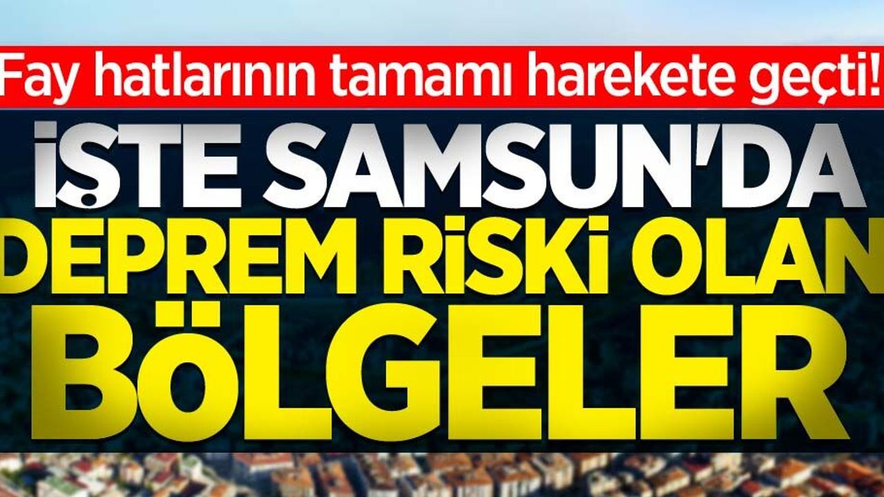 Fay hatlarının tamamı harekete geçti! İşte Samsun'‫da deprem riski olan bölgeler